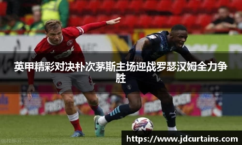 英甲精彩对决朴次茅斯主场迎战罗瑟汉姆全力争胜